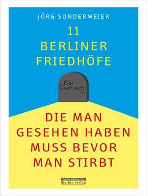 cover image of 11 Berliner Friedhöfe, die man gesehen haben muss, bevor man stirbt